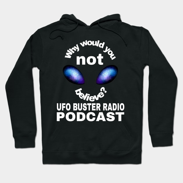 UFO Buster Radio - Why not believe? Hoodie by UFOBusterRadio42